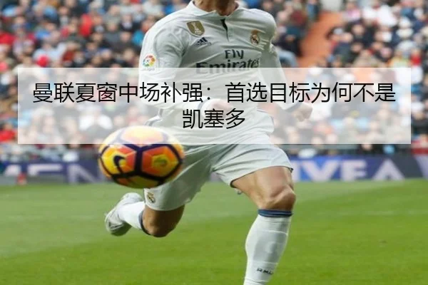 曼联夏窗中场补强：首选目标为何不是凯塞多